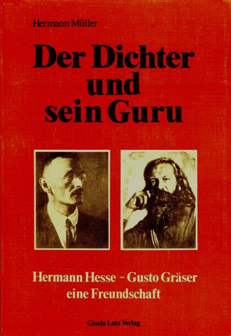 Der Dichter und sein Guru. Hermann Hesse - Gusto Grser, eine Freundschaft.